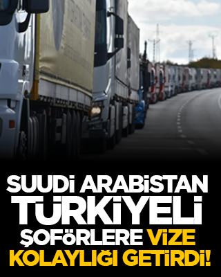 Suudi Arabistan Türkiyeli şoförlere vize kolaylığı getirdi!