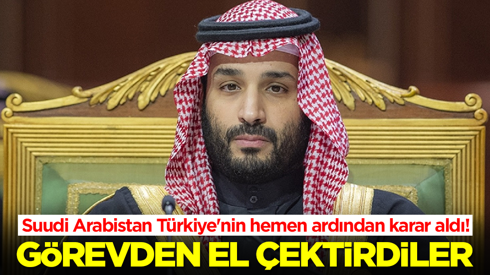 Suudi Arabistan Türkiye'nin hemen ardından karar aldı! Görevden el çektirdiler