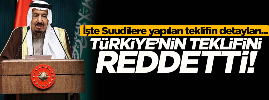 'Suudi Arabistan, Türkiye'nin teklifini reddetti'