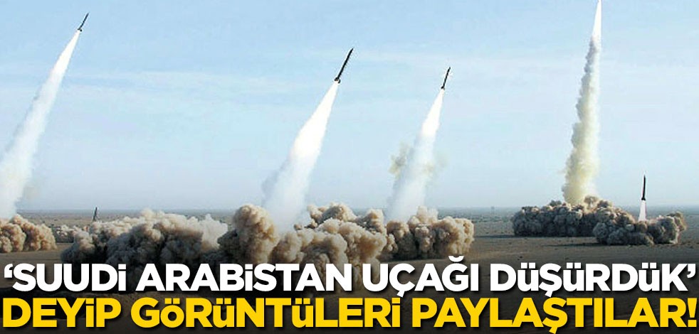 "Suudi Arabistan uçağı düşürdük" deyip bu görüntüleri paylaştılar!