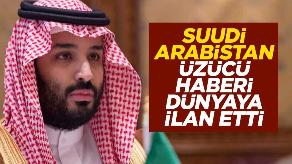 Suudi Arabistan üzücü haberi dünyaya ilan etti