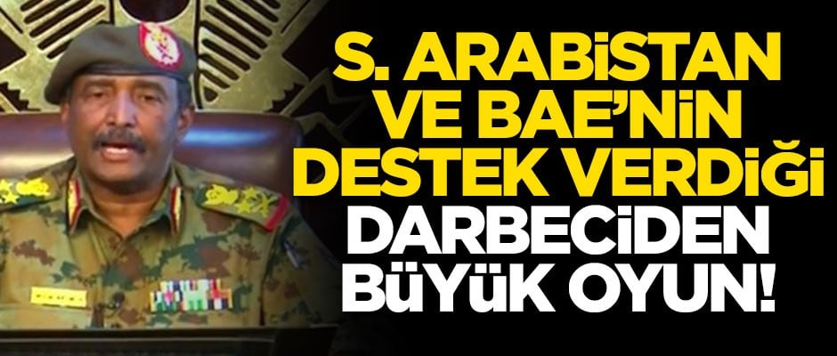 Suudi Arabistan ve BAE'nin destek verdiği darbeciden büyük oyun!