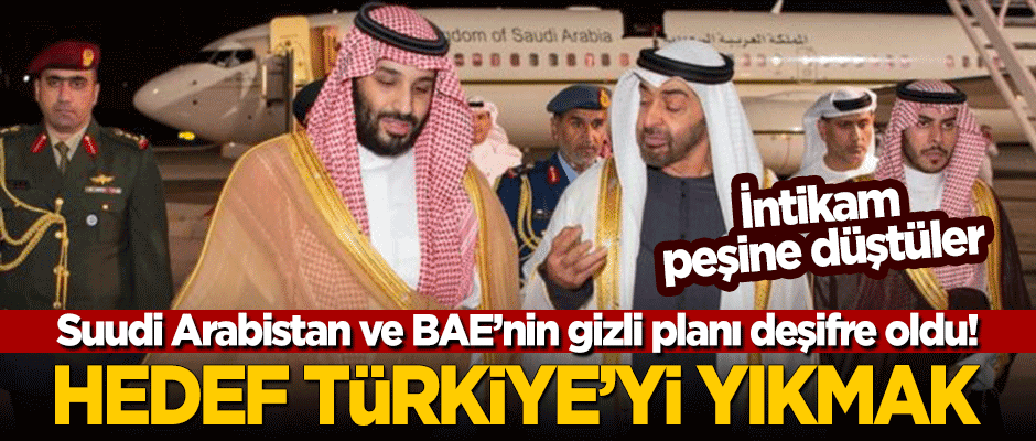 Suudi Arabistan ve BAE'nin gizli planı deşifre oldu! Hedef "Türkiye'yi yıkmak"