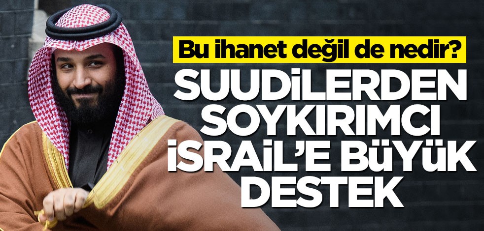 Suudi Arabistan ve BAE’nin yeni rezilliği! Soykırımcı İsrail’e büyük destek