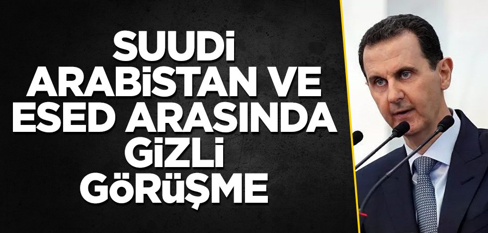 Suudi Arabistan ve Esed arasında gizli görüşme