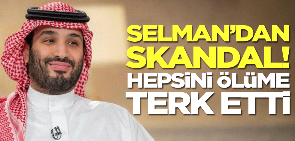 Suudi Arabistan Veliaht Prens Selman'dan skandal! Ölmelerini beklemeye başladı