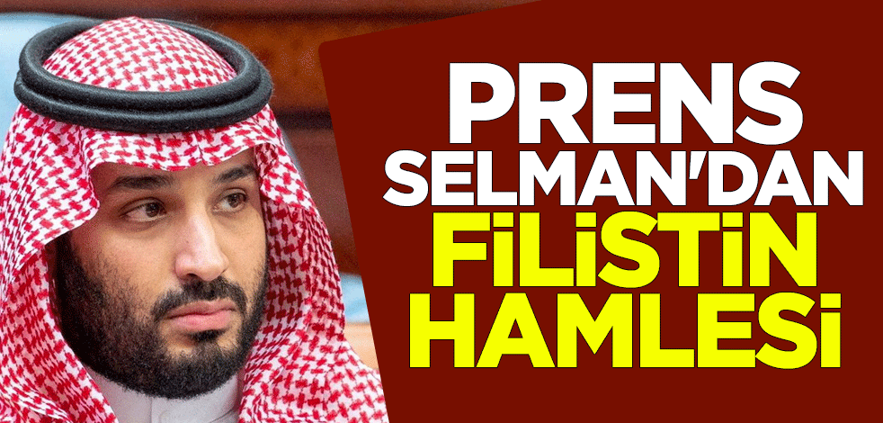 Suudi Arabistan Veliaht Prensi Bin Selman'dan Filistin hamlesi