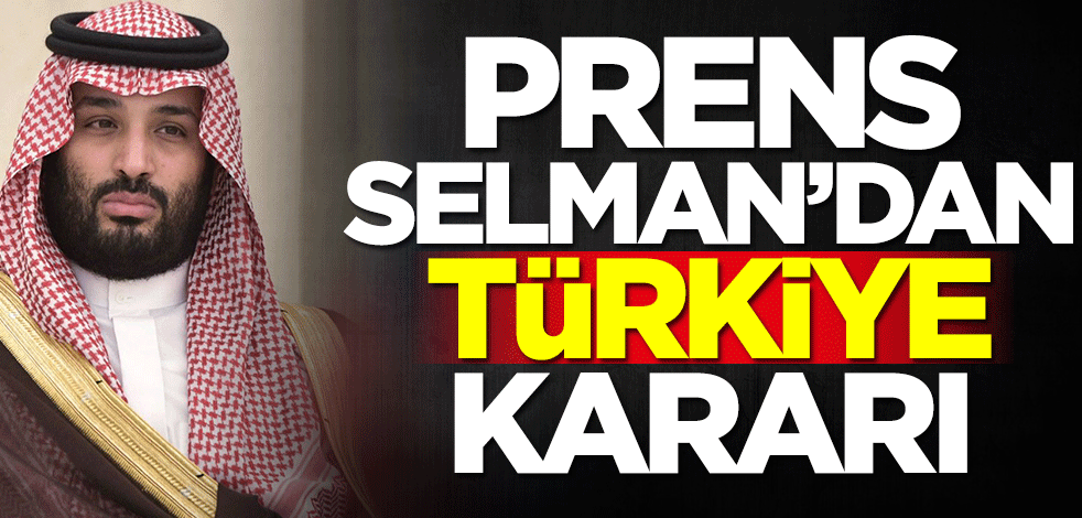 Suudi Arabistan Veliaht Prensi Muhammed bin Selman'dan flaş Türkiye kararı