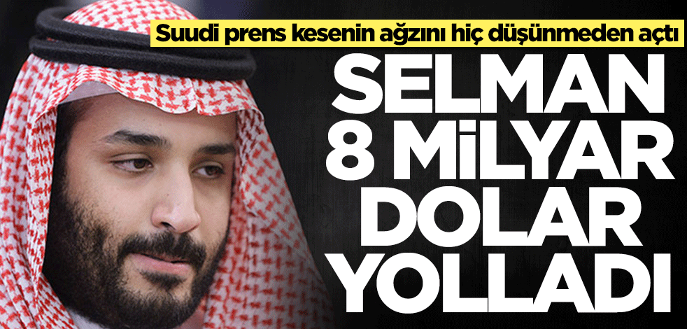 Suudi Arabistan Veliaht Prensi Selman kesenin ağzını hiç düşünmeden açtı! 8 milyar dolar yolladı