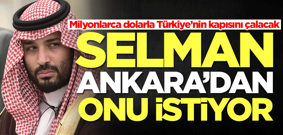 Suudi Arabistan Veliaht Prensi Selman Türkiye'den onu istiyor! Milyonlarca dolarla Ankara'nın kapısını çalacak