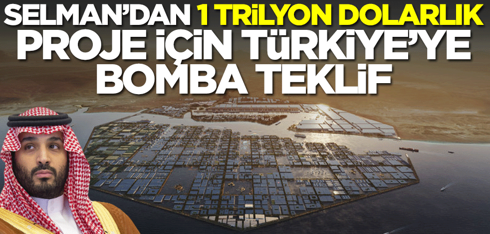 Suudi Arabistan Veliaht Prensi Selman'dan 1 trilyon dolarlık proje için Türkiye'ye bomba teklif