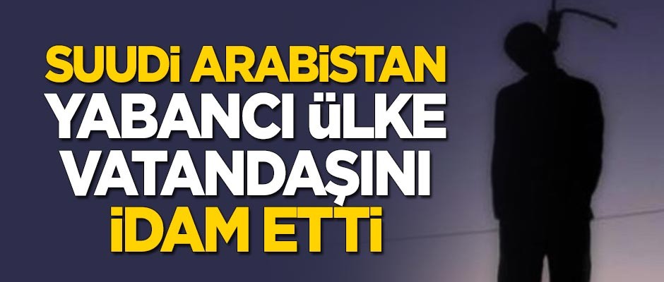 Suudi Arabistan, yabancı ülke vatandaşını idam etti