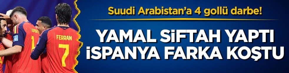 Suudi Arabistan’a 4 gollü darbe! Yamal siftah yaptı, İspanya farka koştu