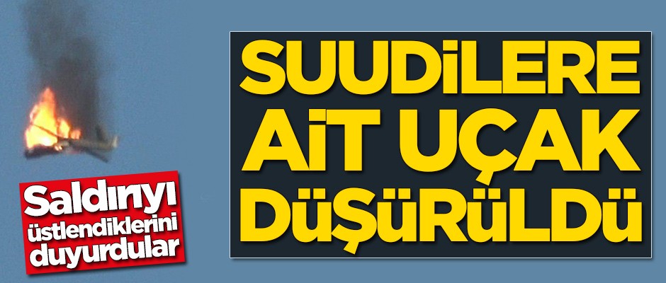 Suudi Arabistan'a ait uçak düşürüldü! Saldırıyı onlar üstlendi