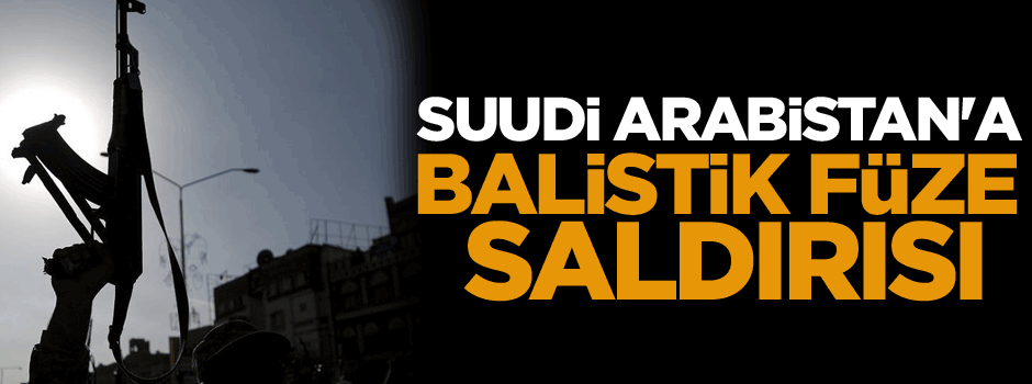 Suudi Arabistan'a balistik füze saldırısı