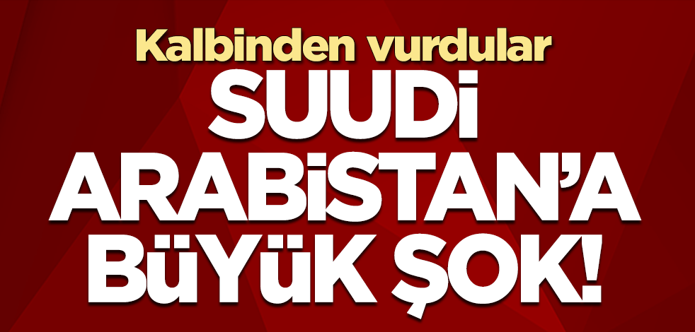 Suudi Arabistan'a büyük şok! Kalbini vurdular