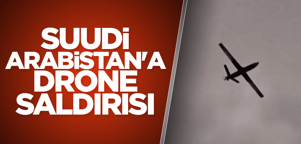 Suudi Arabistan'a drone saldırısı