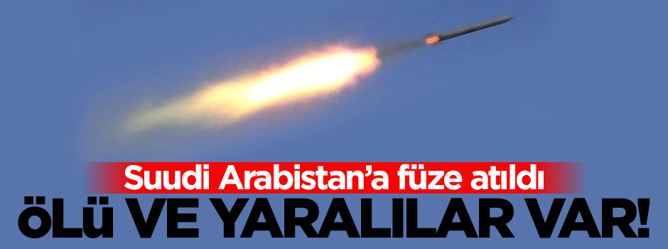 Suudi Arabistan'a füze atıldı! Ölü ve yaralılar var