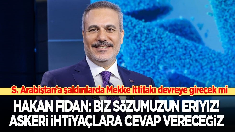 Suudi Arabistan’a saldırılarda Mekke İttifakı devreye girecek mi? Hakan Fidan: Biz sözümüzün eriyiz! Askeri ihtiyaçlara cevap vereceğiz