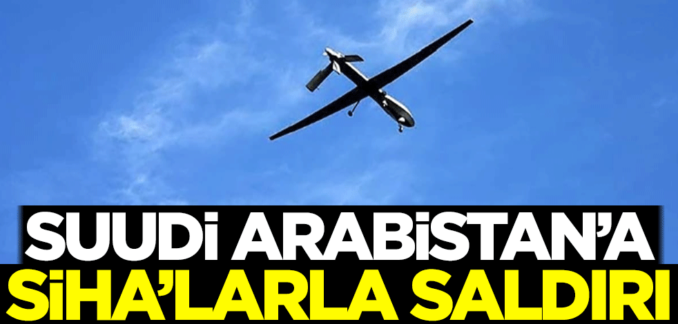 Suudi Arabistan'a SİHA'larla saldırı