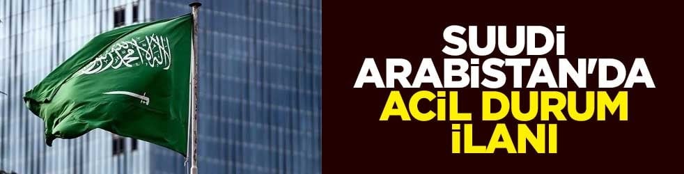 Suudi Arabistan'da acil durum ilanı