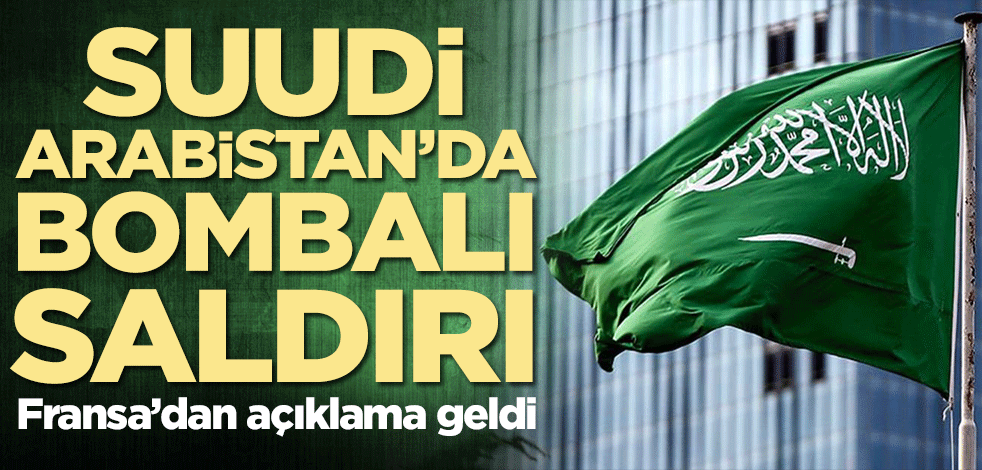 Suudi Arabistan'da bombalı saldırı! Açıklama Fransa'dan geldi