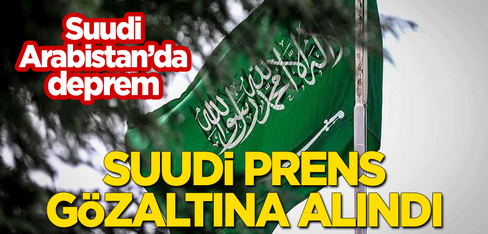 Suudi Arabistan'da deprem! Suudi prens gözaltına alındı