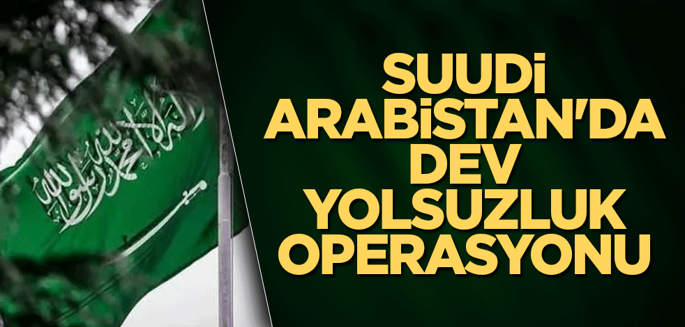 Suudi Arabistan'da dev yolsuzluk operasyonu