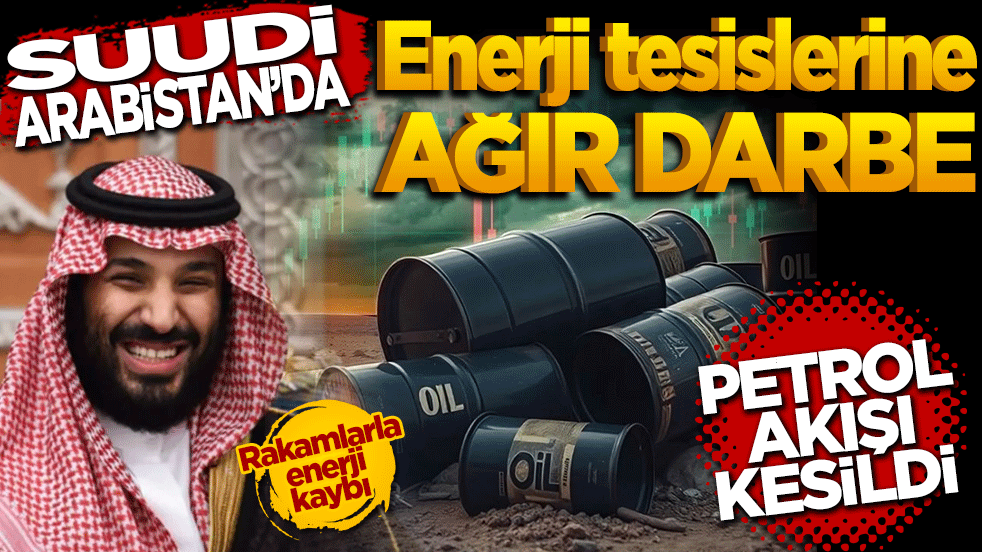 Suudi Arabistan'da enerji tesislerine ağır darbe: Petrol akışı kesildi!