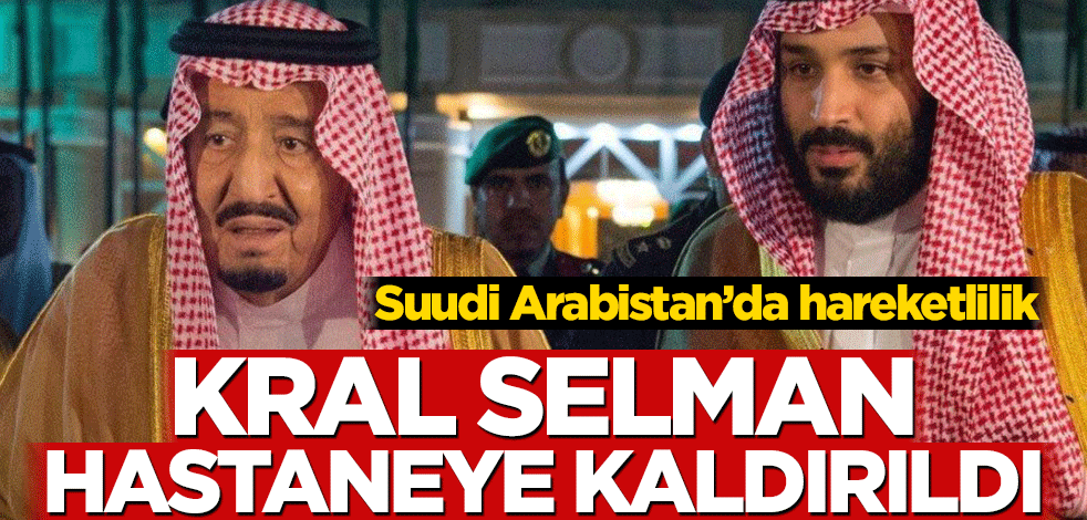 Suudi Arabistan’da hareketlilik! Kral Selman hastaneye kaldırıldı