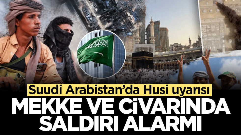Suudi Arabistan’da Husi uyarısı: Mekke ve civarında saldırı alarmı!