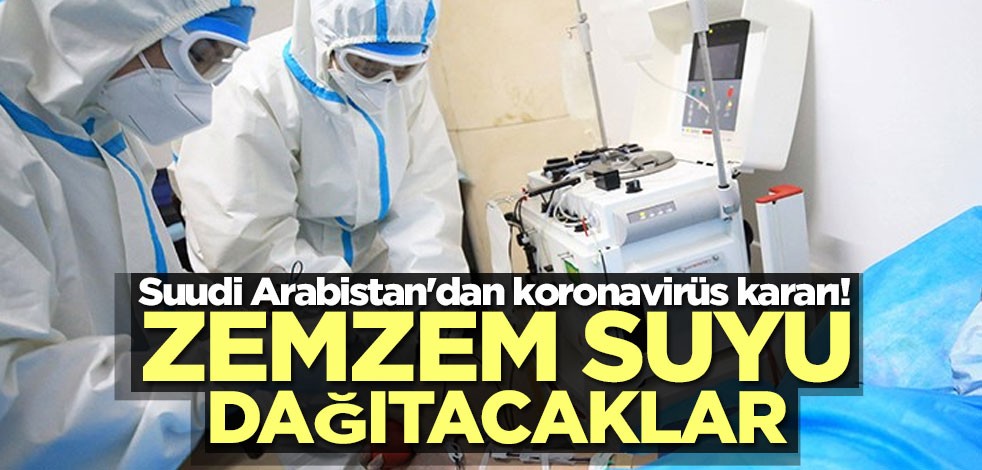 Suudi Arabistan'da koronavirüs hastalarına zemzem suyu dağıtılıyor