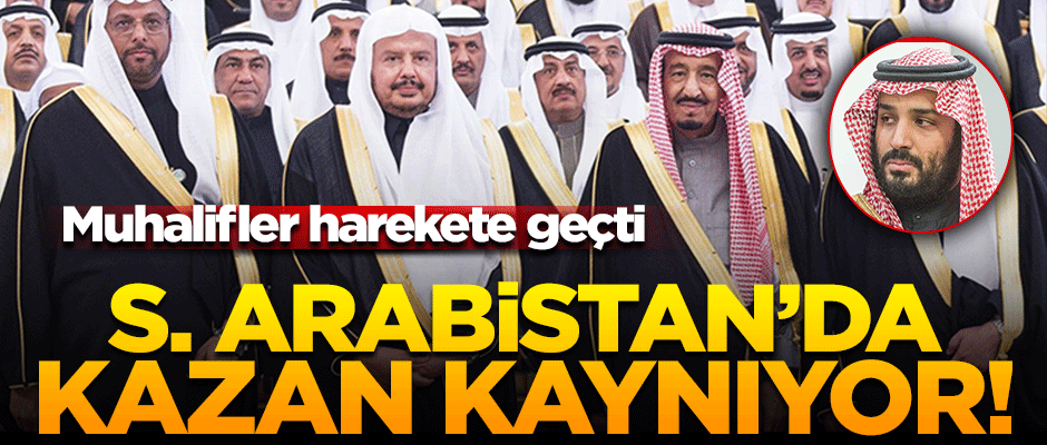 Suudi Arabistan'da muhalifler harekete geçti! Prens Selman'ın tahtı sallanıyor