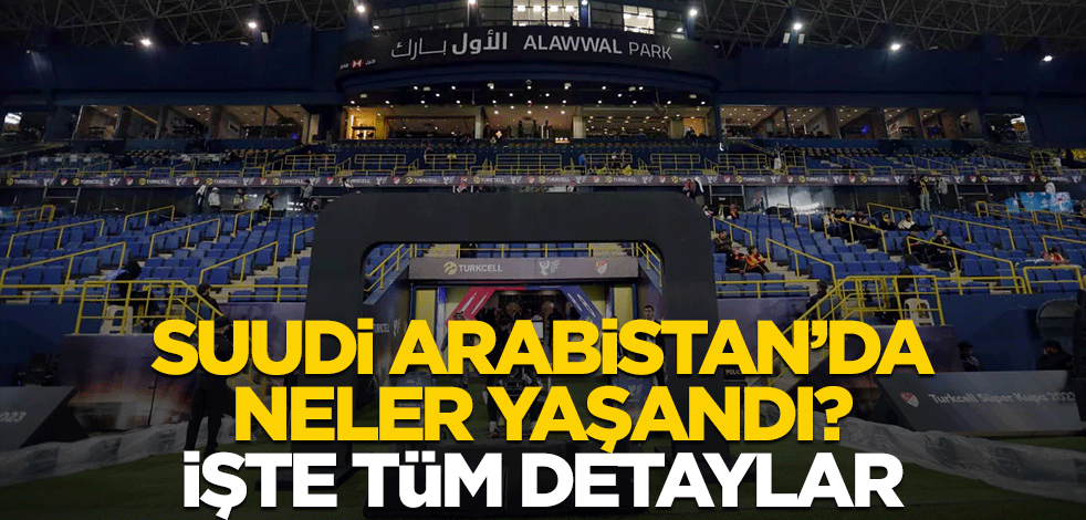 Suudi Arabistan'da neler yaşandı? İşte tüm detaylar!