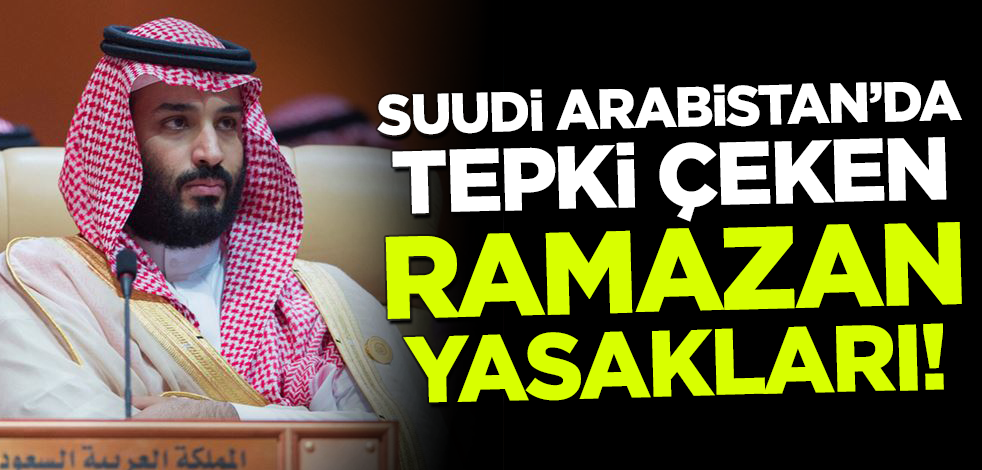 Suudi Arabistan'da tepki çeken Ramazan yasakları!