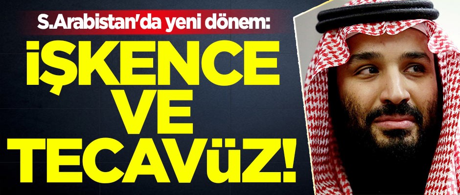 Suudi Arabistan'da yeni dönem: İşkence ve tecavüz!