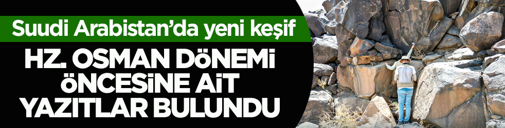 Suudi Arabistan’da yeni keşif! Hz. Osman dönemi öncesine ait yazıtlar bulundu
