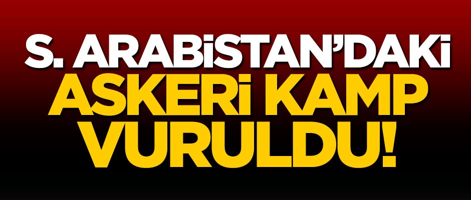 Suudi Arabistan'daki askeri kamp vuruldu
