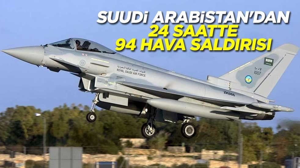 Suudi Arabistan'dan 24 saatte 94 hava saldırısı