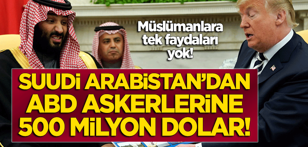 Suudi Arabistan'dan ABD askerlerine 500 milyon dolar!