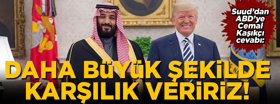 Suudi Arabistan'dan ABD'ye Cemal Kaşıkçı cevabı! 'Daha büyük şekilde karşılık veririz'