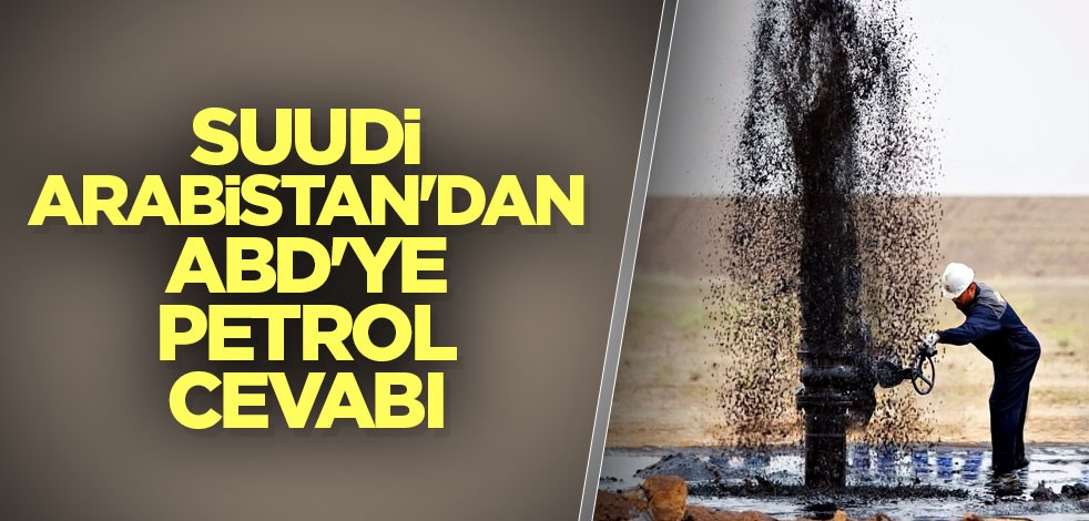 Suudi Arabistan'dan ABD'ye petrol cevabı