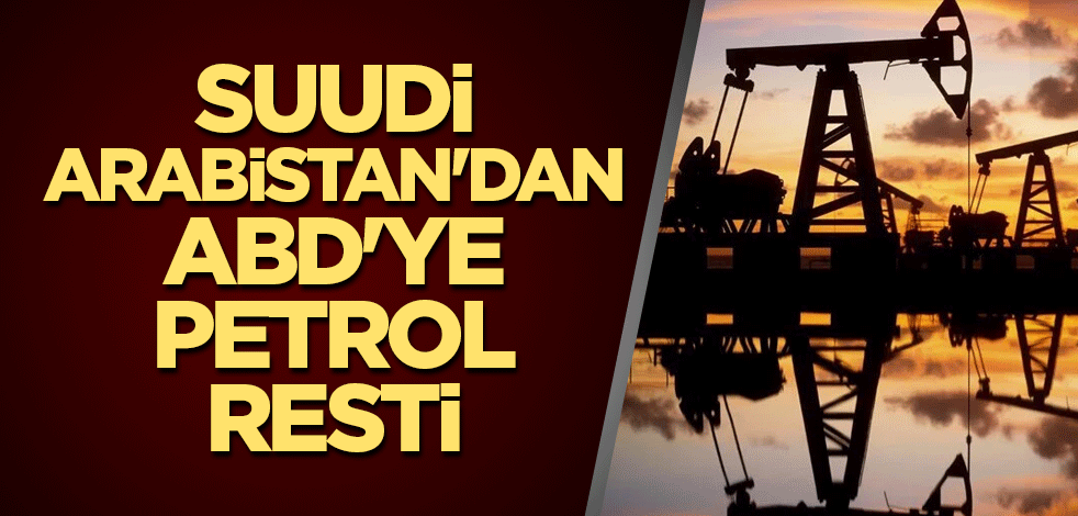 Suudi Arabistan'dan ABD'ye petrol resti