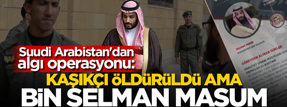 Suudi Arabistan'dan algı operasyonu: Kaşıkçı öldürüldü ama bin Selman masum