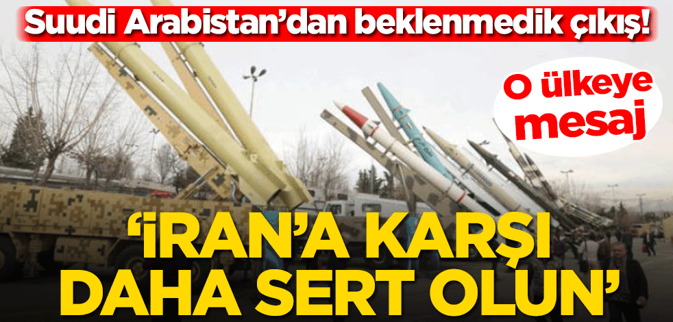 Suudi Arabistan’dan beklenmedik çıkış! ‘İran’a karşı daha sert olun’