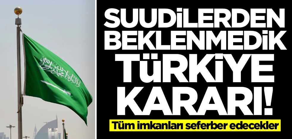 Suudi Arabistan'dan beklenmedik Türkiye kararı! Kafaya koydular, tüm imkanları seferber edecekler