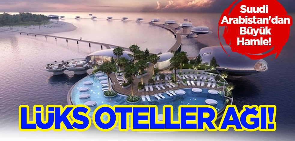 Suudi Arabistan haberi resmen ilan etti! Çılgın proje: 90 adaya lüks oteller ağı!