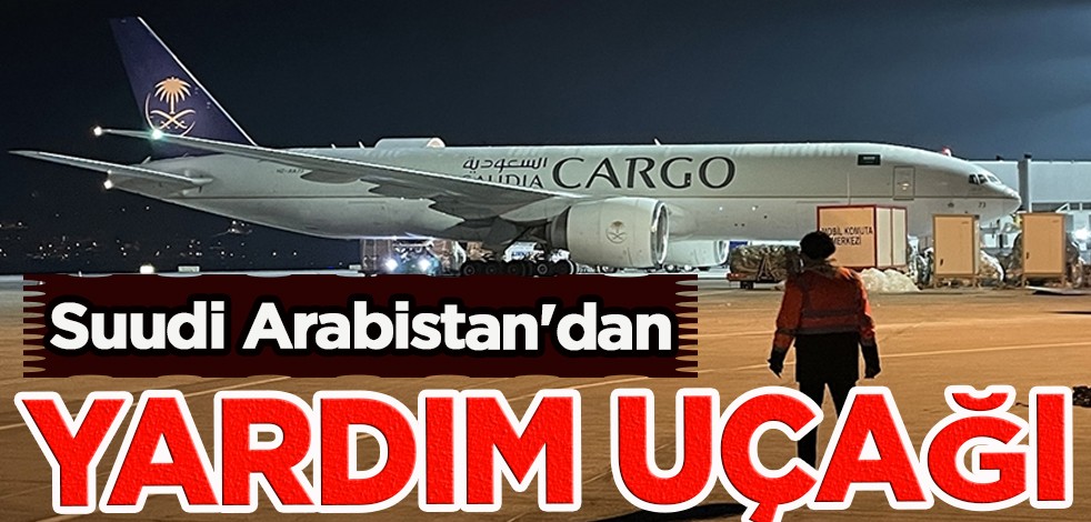 Suudi Arabistan'dan depremzedeler için yardım: Türkiye ve Suriye'ye yardım uçağını gönderdi! Müthiş hamle