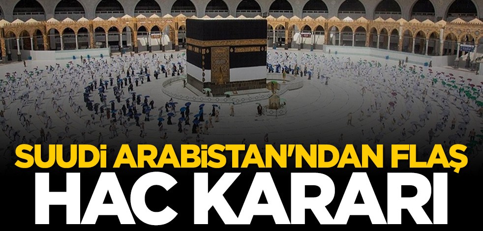Suudi Arabistan'dan flaş hac kararı