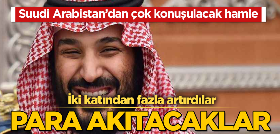Suudi Arabistan'dan flaş hamle! İki katından fazla artırdılar! Resmen para akıtacaklar
